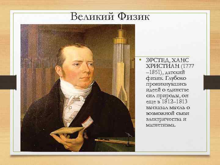 Великий Физик • ЭРСТЕД, ХАНС ХРИСТИАН (1777 – 1851), датский физик. Глубоко проникнувшись идеей