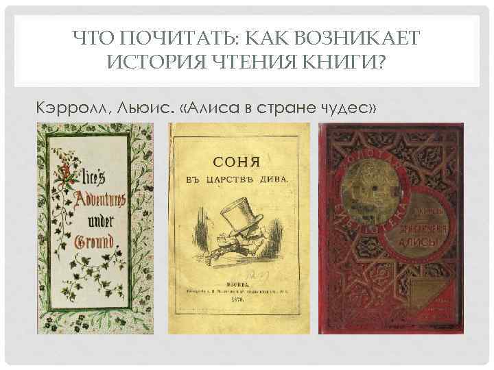 ЧТО ПОЧИТАТЬ: КАК ВОЗНИКАЕТ ИСТОРИЯ ЧТЕНИЯ КНИГИ? Кэрролл, Льюис. «Алиса в стране чудес» 