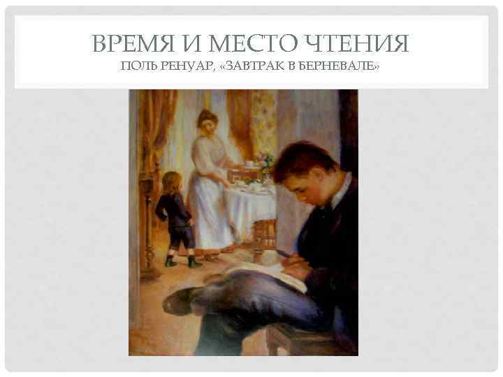 ВРЕМЯ И МЕСТО ЧТЕНИЯ ПОЛЬ РЕНУАР, «ЗАВТРАК В БЕРНЕВАЛЕ» 