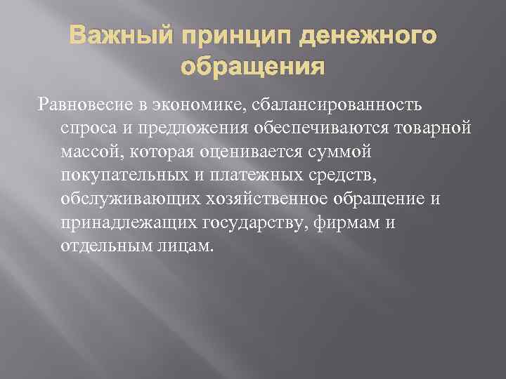 Важный принцип денежного обращения Равновесие в экономике, сбалансированность спроса и предложения обеспечиваются товарной массой,