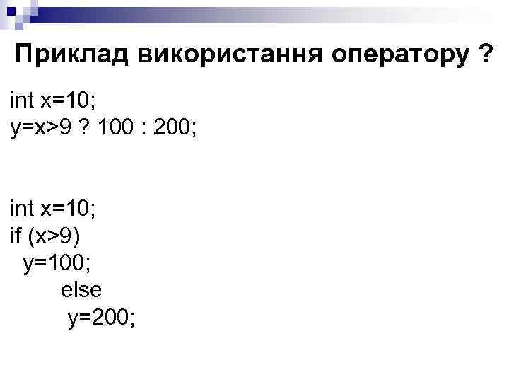 Приклад використання оператору ? int x=10; y=x>9 ? 100 : 200; int x=10; if