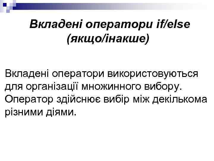 Вкладені оператори іf/else (якщо/інакше) Вкладені оператори використовуються для організації множинного вибору. Оператор здійснює вибір