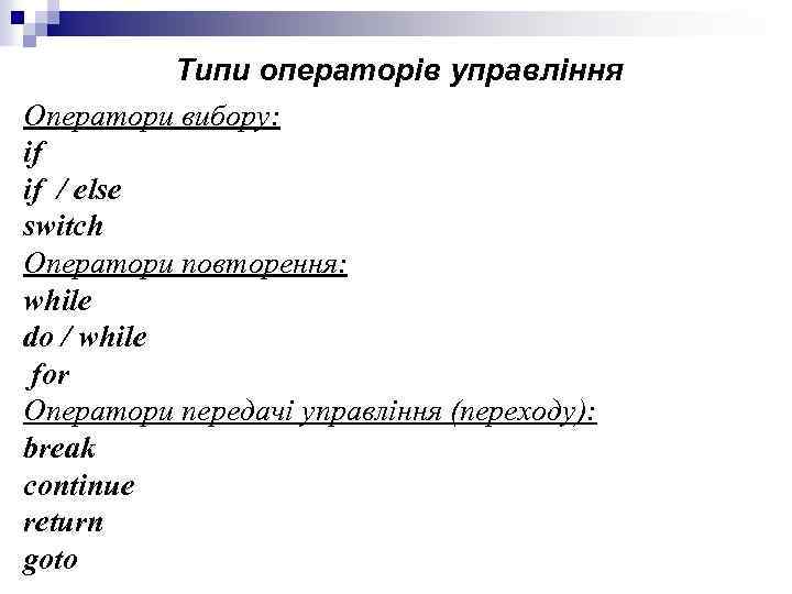 Типи операторів управління Оператори вибору: if if / else switch Оператори повторення: while do