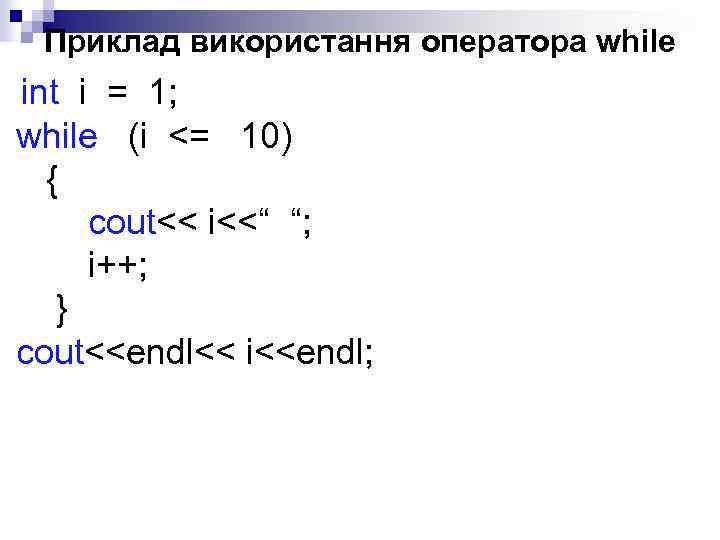 Приклад використання оператора while int i = 1; while (i <= 10) { cout<<