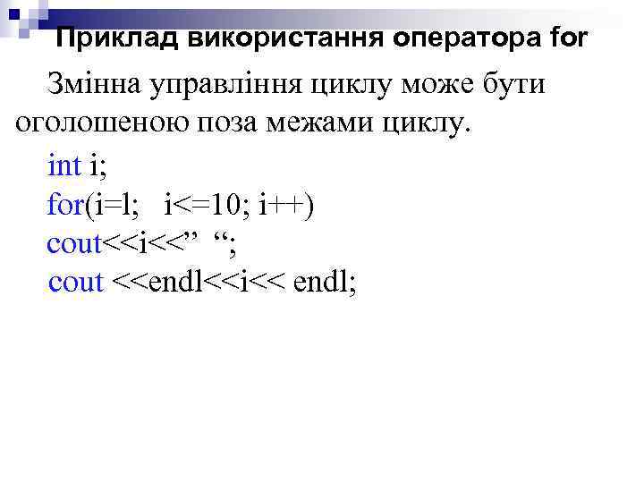 Приклад використання оператора for Змінна управління циклу може бути оголошеною поза межами циклу. int