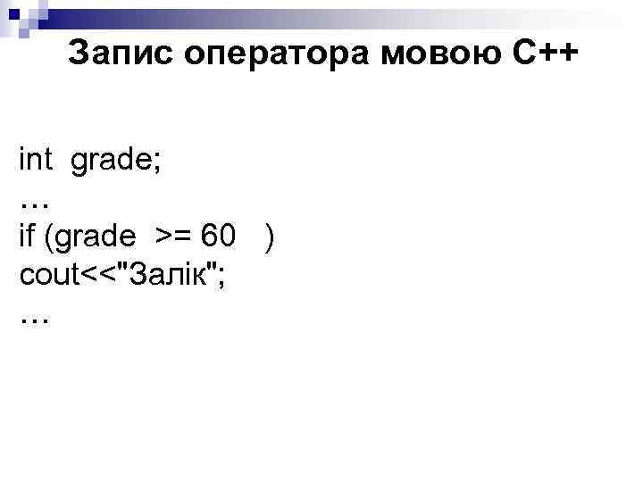 Запис оператора мовою С++ int grade; … if (grade >= 60 ) сout<<"Залік"; …