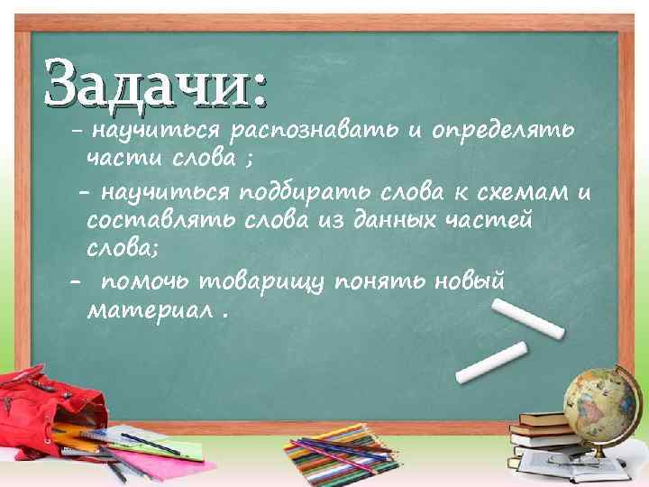 Задачи: - научиться распознавать и определять части слова ; - научиться подбирать слова к