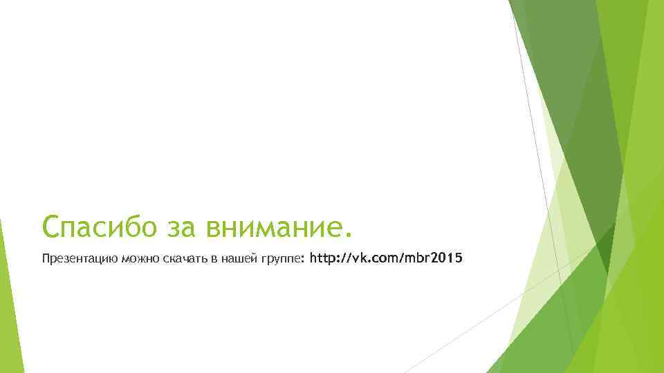 Спасибо за внимание. Презентацию можно скачать в нашей группе: http: //vk. com/mbr 2015 