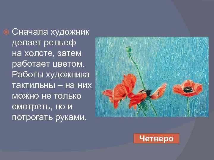  Сначала художник делает рельеф на холсте, затем работает цветом. Работы художника тактильны –