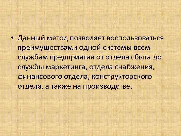  • Данный метод позволяет воспользоваться преимуществами одной системы всем службам предприятия от отдела