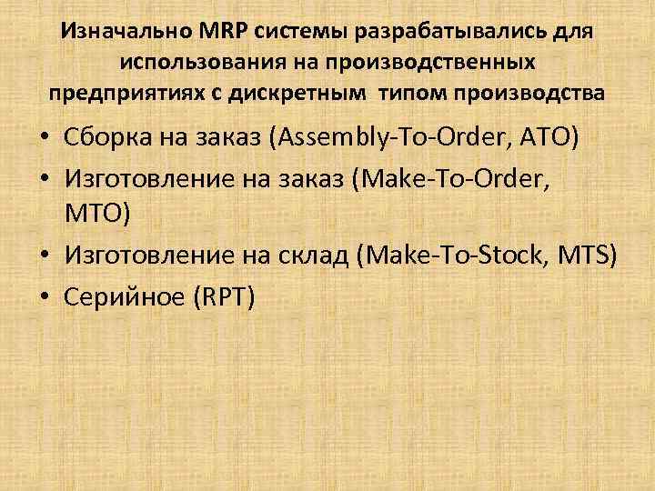 Изначально MRP системы разрабатывались для использования на производственных предприятиях с дискретным типом производства •