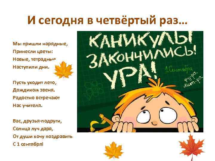 И сегодня в четвёртый раз… Мы пришли нарядные, Принесли цветы: Новые, тетрадные Наступили дни.