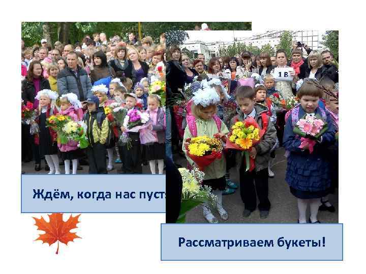 Ждём, когда нас пустят в школу! Рассматриваем букеты! 
