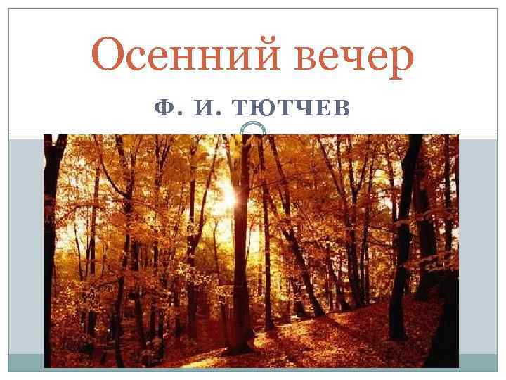 Осенний вечер Ф. И. ТЮТЧЕВ 
