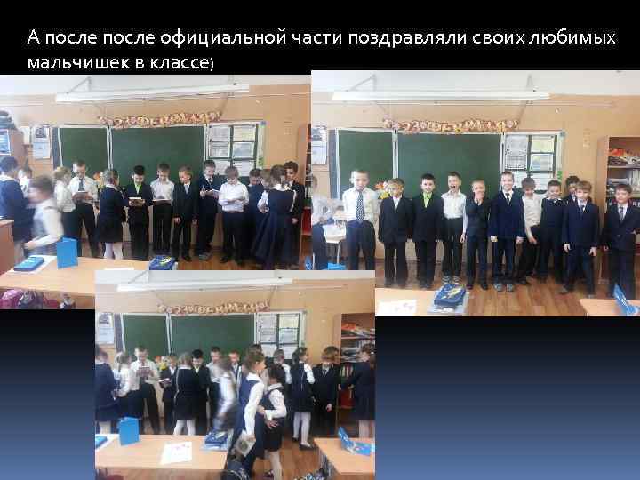 А после официальной части поздравляли своих любимых мальчишек в классе) 