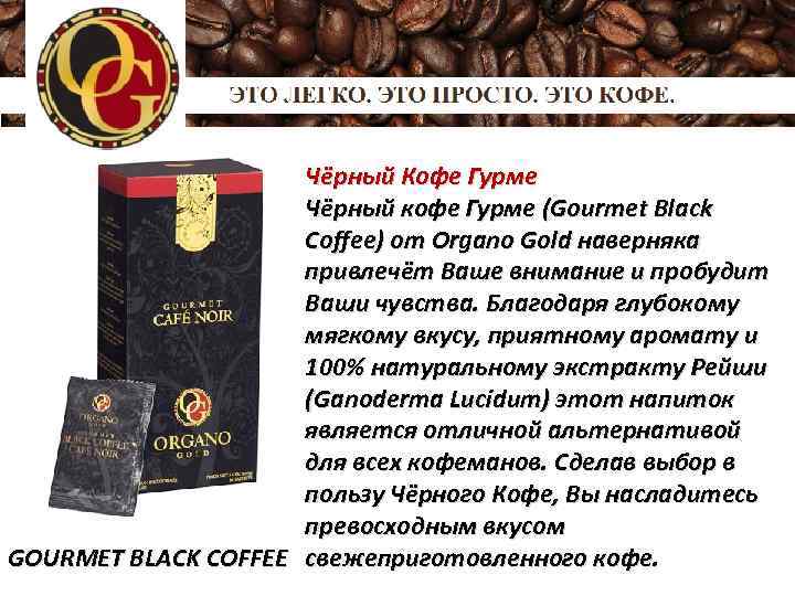 Чёрный Кофе Гурме Чёрный кофе Гурме (Gourmet Black Coffee) от Organo Gold наверняка привлечёт