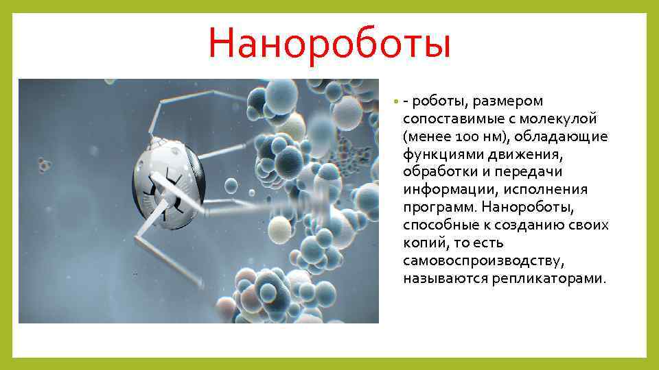 Нанороботы • - роботы, размером сопоставимые с молекулой (менее 100 нм), обладающие функциями движения,