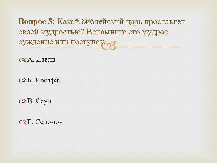 Вопрос 5: Какой библейский царь прославлен своей мудростью? Вспомните его мудрое суждение или поступок.