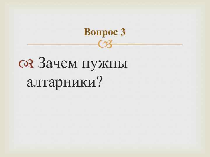Вопрос 3 Зачем нужны алтарники? 