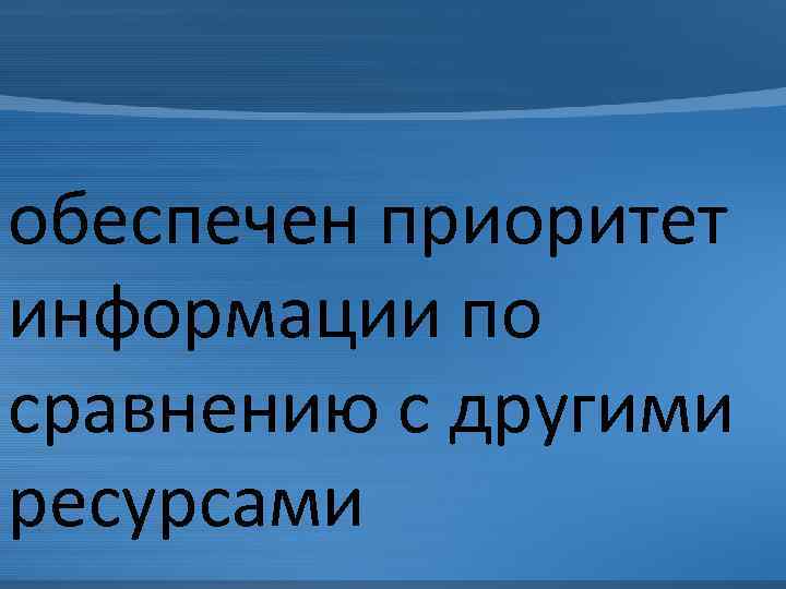 обеспечен приоритет информации по сравнению с другими ресурсами 
