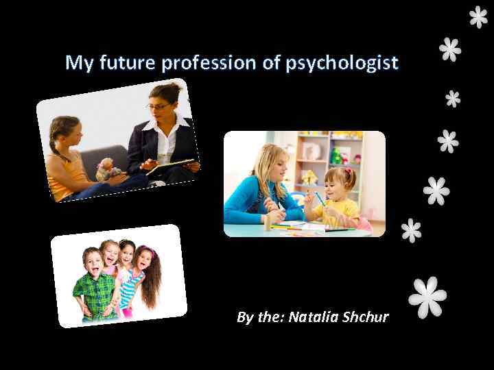 My future profession of psychologist By the: Natalia Shchur 