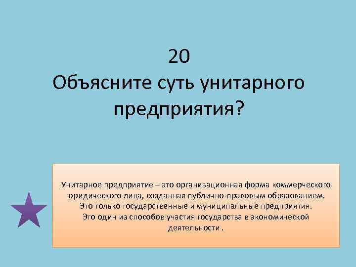20 Объясните суть унитарного предприятия? Унитарное предприятие – это организационная форма коммерческого юридического лица,