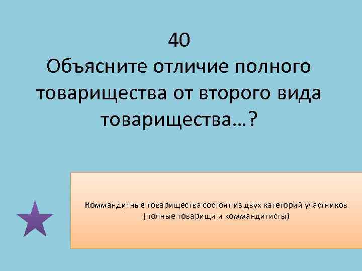 40 Объясните отличие полного товарищества от второго вида товарищества…? Коммандитные товарищества состоят из двух