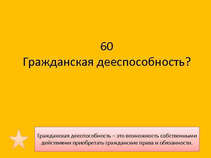 60 Гражданская дееспособность? Гражданская дееспособность – это возможность собственными действиями приобретать гражданские права и
