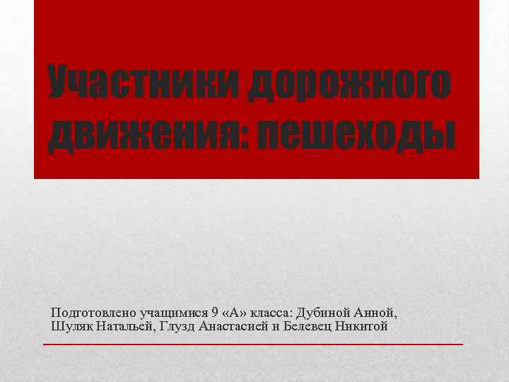 Участники дорожного движения: пешеходы Подготовлено учащимися 9 «А» класса: Дубиной Анной, Шуляк Натальей, Глузд