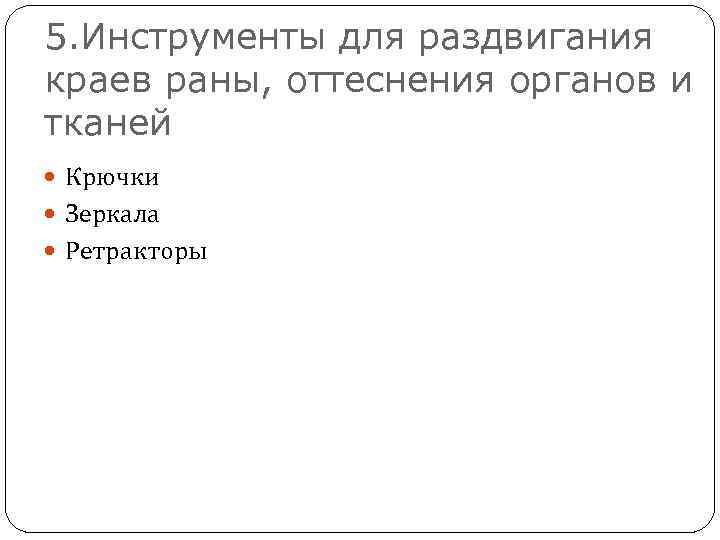 5. Инструменты для раздвигания краев раны, оттеснения органов и тканей Крючки Зеркала Ретракторы 