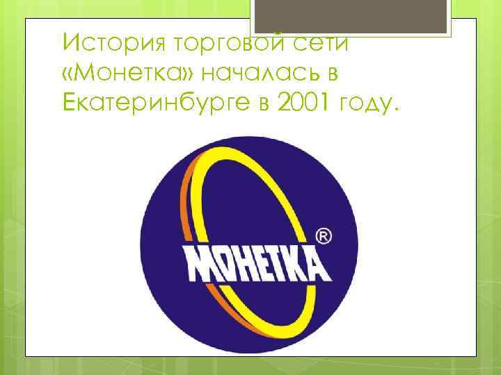 История торговой сети «Монетка» началась в Екатеринбурге в 2001 году. 