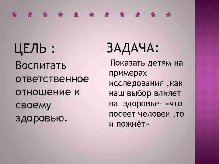 * * * ЦЕЛЬ : ЗАДАЧА: Воспитать ответственное отношение к своему здоровью. Показать детям