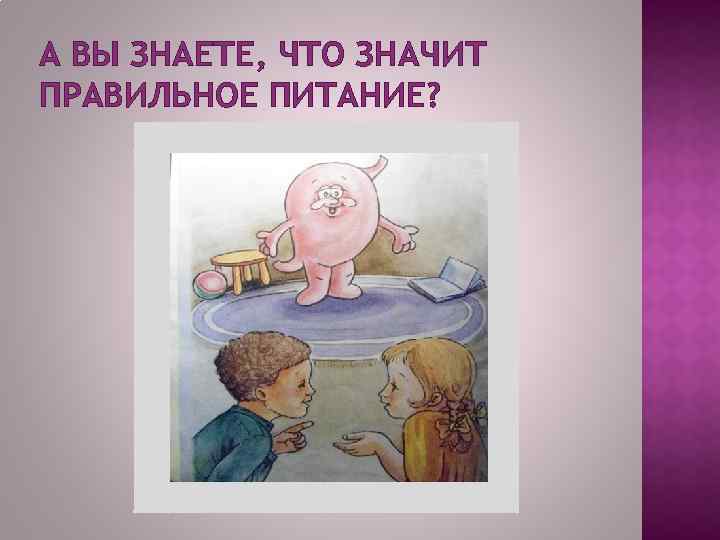А ВЫ ЗНАЕТЕ, ЧТО ЗНАЧИТ ПРАВИЛЬНОЕ ПИТАНИЕ? 