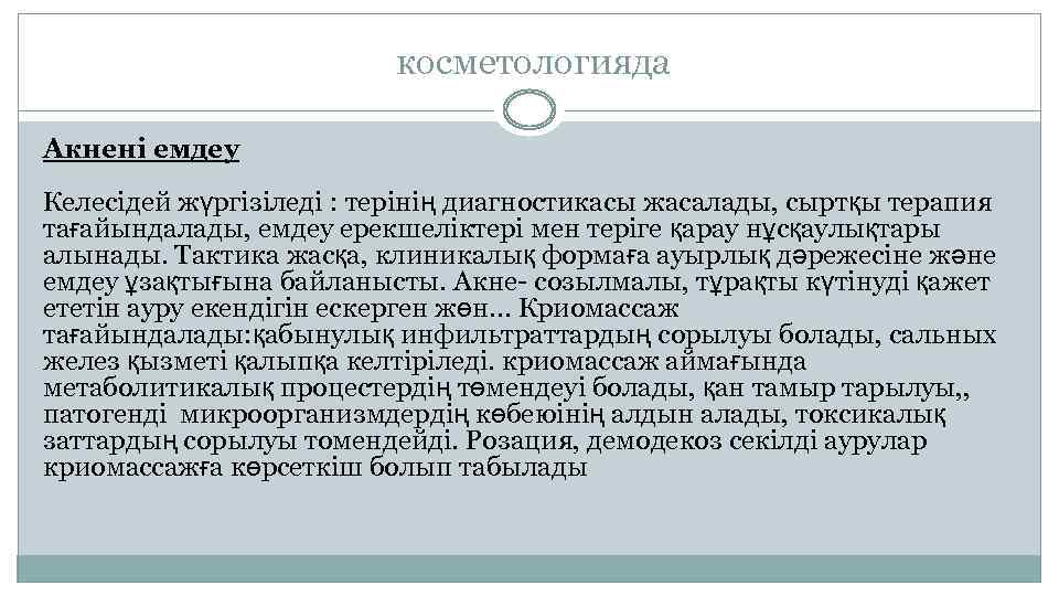  косметологияда Акнені емдеу Келесідей жүргізіледі : терінің диагностикасы жасалады, сыртқы терапия тағайындалады, емдеу