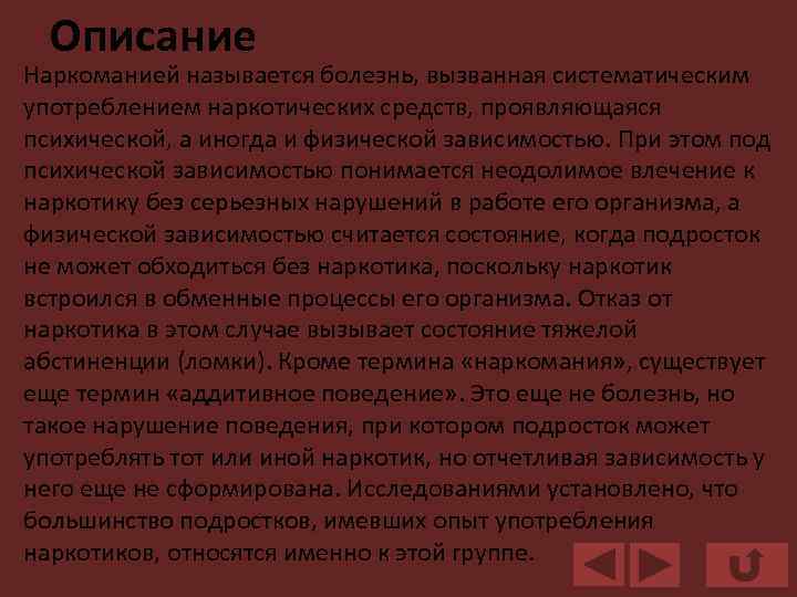 Описание Наркоманией называется болезнь, вызванная систематическим употреблением наркотических средств, проявляющаяся психической, а иногда и