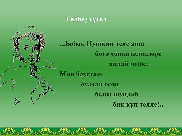 Телһеҙ түгел. . . Бөйөк Пушкин теле аша бөтә донья кешеләре аңлай мине. Мин