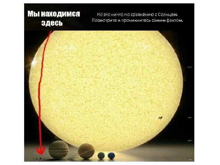 Но это ничто по сравнению с Солнцем. Посмотрите и проникнитесь самим фактом. 
