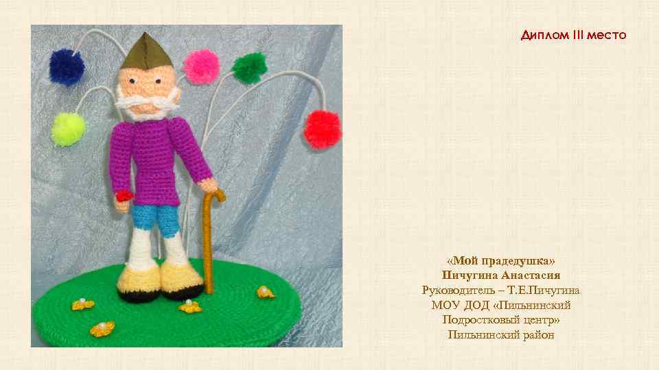 Диплом III место «Мой прадедушка» Пичугина Анастасия Руководитель – Т. Е. Пичугина МОУ ДОД