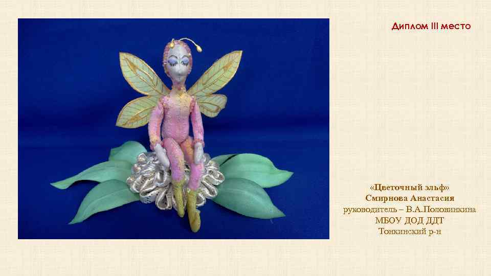 Диплом III место «Цветочный эльф» Смирнова Анастасия руководитель – В. А. Половинкина МБОУ ДОД