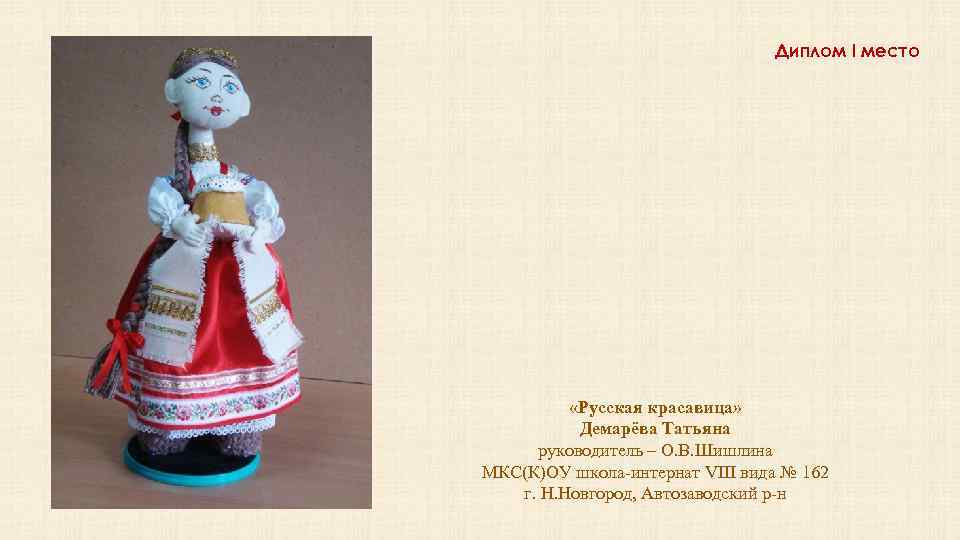 Диплом I место «Русская красавица» Демарёва Татьяна руководитель – О. В. Шишлина МКС(К)ОУ школа-интернат