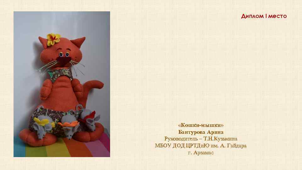 Диплом I место «Кошки-мышки» Бантурова Арина Руководитель – Т. Н. Кузьмина МБОУ ДОД ЦРТДи.