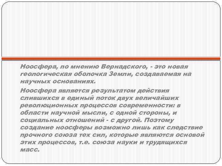 Ноосфера, по мнению Вернадского, - это новая геологическая оболочка Земли, создаваемая на научных основаниях.