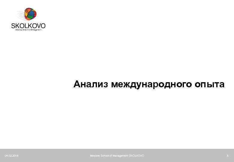 Анализ международного опыта 04. 02. 2018 Moscow School of Management SKOLKOVO 5 