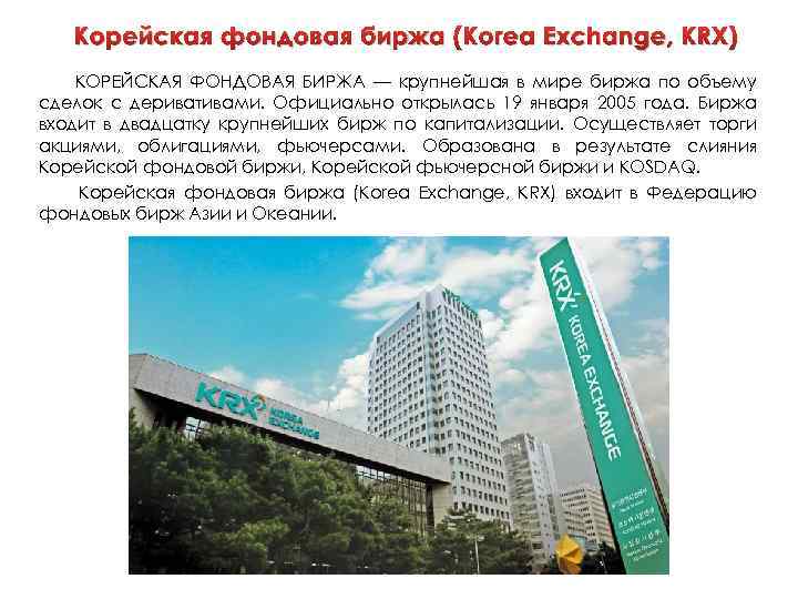 Корейская фондовая биржа (Korea Exchange, KRX) КОРЕЙСКАЯ ФОНДОВАЯ БИРЖА — крупнейшая в мире биржа