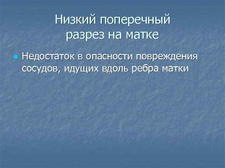 Низкий поперечный разрез на матке n Недостаток в опасности повреждения сосудов, идущих вдоль ребра