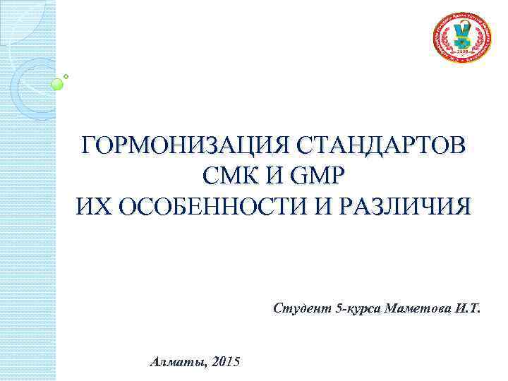 ГОРМОНИЗАЦИЯ СТАНДАРТОВ СМК И GMP ИХ ОСОБЕННОСТИ И РАЗЛИЧИЯ Студент 5 -курса Маметова И.