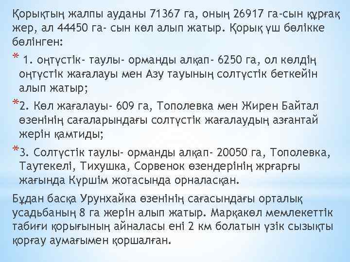 Қорықтың жалпы ауданы 71367 га, оның 26917 га-сын құрғақ жер, ал 44450 га- сын