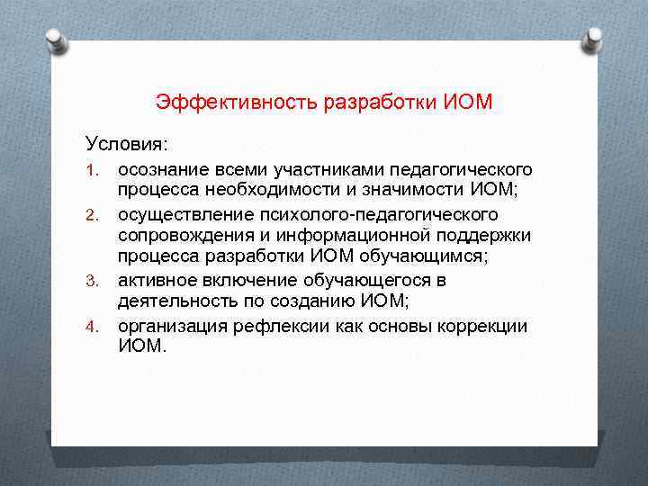 Эффективность разработки ИОМ Условия: 1. осознание всеми участниками педагогического процесса необходимости и значимости ИОМ;