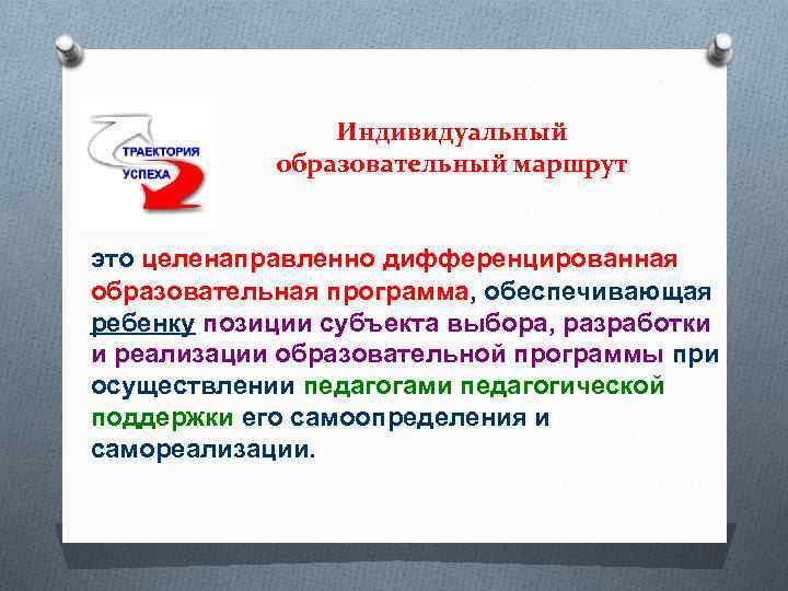 Индивидуальный образовательный маршрут это целенаправленно дифференцированная образовательная программа, обеспечивающая ребенку позиции субъекта выбора, разработки