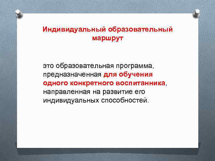 Индивидуальный образовательный маршрут это образовательная программа, предназначенная для обучения одного конкретного воспитанника, направленная на